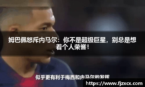 姆巴佩怒斥内马尔：你不是超级巨星，别总是想着个人荣誉！