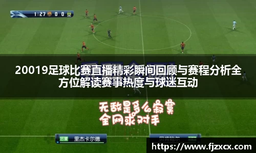 20019足球比赛直播精彩瞬间回顾与赛程分析全方位解读赛事热度与球迷互动