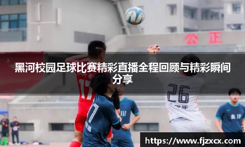 黑河校园足球比赛精彩直播全程回顾与精彩瞬间分享