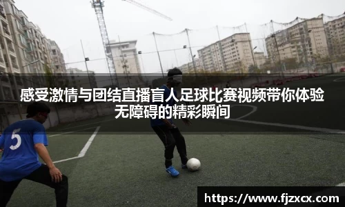 感受激情与团结直播盲人足球比赛视频带你体验无障碍的精彩瞬间