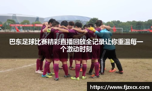 巴东足球比赛精彩直播回放全记录让你重温每一个激动时刻