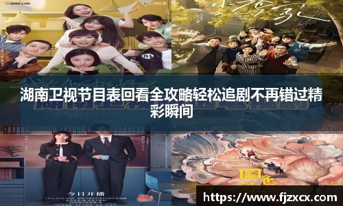 湖南卫视节目表回看全攻略轻松追剧不再错过精彩瞬间